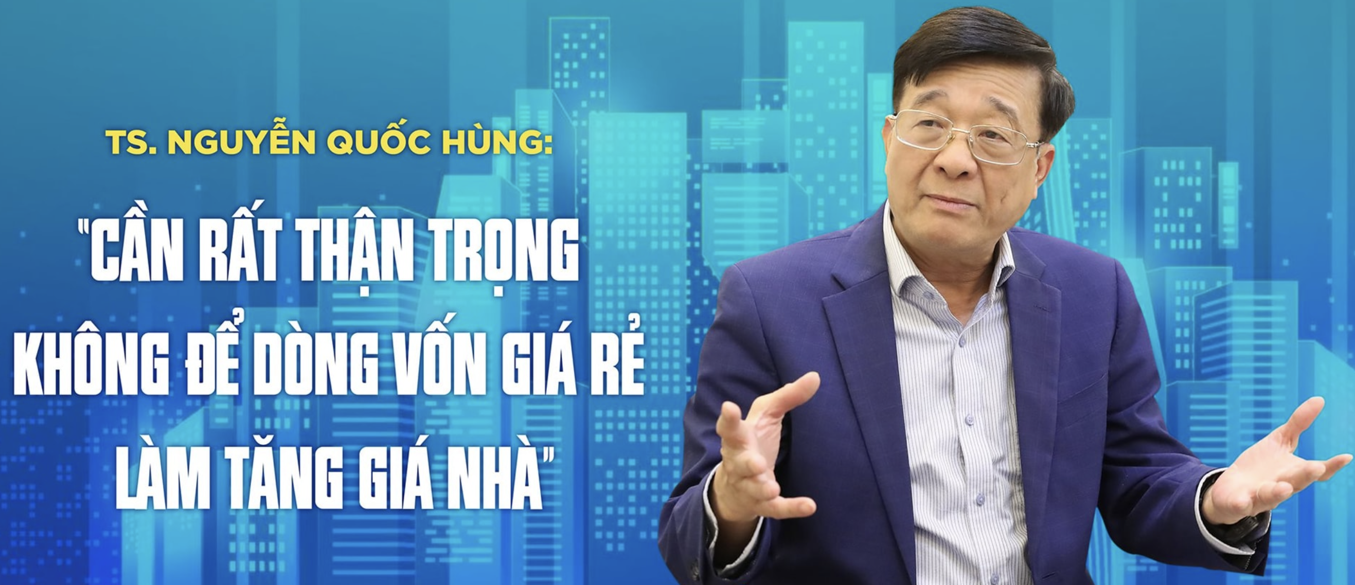 TS. Nguyễn Quốc Hùng: “Cần rất thận trọng không để dòng vốn giá rẻ làm tăng giá nhà”