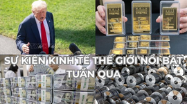 Sự kiện kinh tế thế giới nổi bật tuần qua