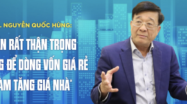 TS. Nguyễn Quốc Hùng: “Cần rất thận trọng không để dòng vốn giá rẻ làm tăng giá nhà”