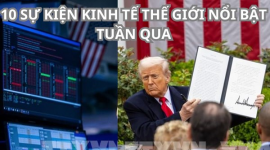Sự kiện kinh tế thế giới nổi bật tuần qua