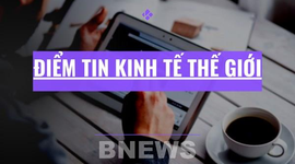 Điểm tin kinh tế thế giới nổi bật ngày 11/5/2026