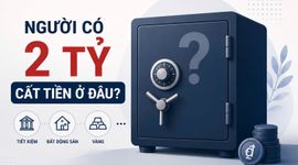 Người có trên 2 tỷ đồng "cất" tiền ở đâu?
