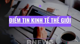 Điểm tin kinh tế thế giới nổi bật ngày 7/9/2026