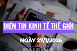 Điểm tin kinh tế thế giới nổi bật ngày 27/1/2026