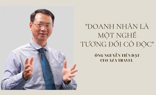 CEO AZA Travel Nguyễn Tiến Đạt: “Doanh nhân là một nghề tương đối cô độc”
