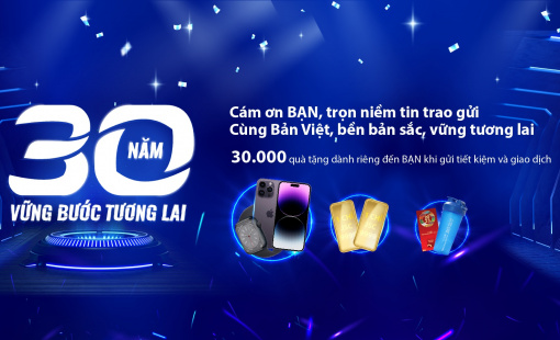 30000 quà tặng giá trị gửi tặng khách hàng nhân tháng kỷ niệm 30 năm ngân hàng Bản Việt