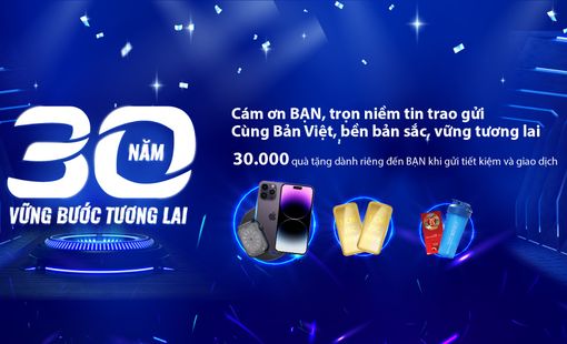 30000 quà tặng giá trị gửi tặng khách hàng nhân tháng kỷ niệm 30 năm ngân hàng Bản Việt