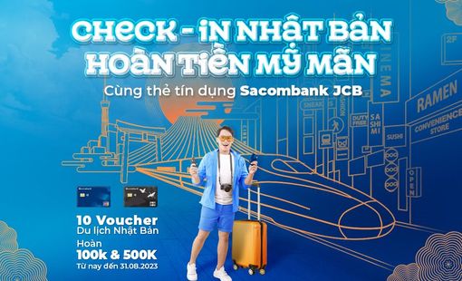 Cơ hội săn voucher du lịch Nhật Bản, nhận ưu đãi hoàn tiền cho chủ thẻ tín dụng Sacombank JCB