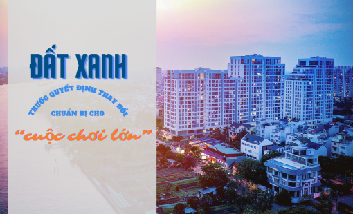 Đất Xanh trước quyết định thay đổi để chuẩn bị cho “cuộc chơi” lớn