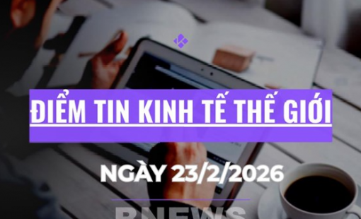 Điểm tin kinh tế thế giới nổi bật ngày 23/2/2026