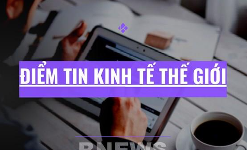 Điểm tin kinh tế thế giới nổi bật ngày 27/2/2026