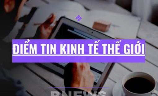 Điểm tin kinh tế thế giới nổi bật ngày 10/3/2026