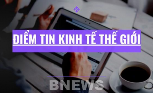 Điểm tin kinh tế thế giới nổi bật ngày 11/5/2026
