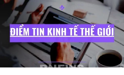 Điểm tin kinh tế thế giới nổi bật ngày 28/9/2026