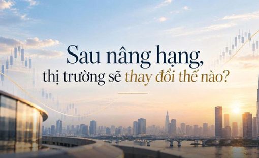 Sau nâng hạng, thị trường sẽ thay đổi thế nào?