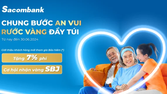 Ưu đãi hấp dẫn khi giới thiệu khách hàng tham gia bảo hiểm nhân thọ Dai-Ichi Life Việt Nam tại Sacombank
