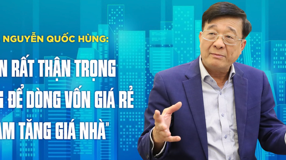TS. Nguyễn Quốc Hùng: “Cần rất thận trọng không để dòng vốn giá rẻ làm tăng giá nhà”