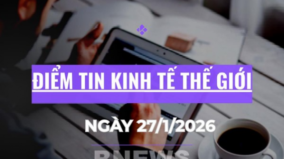 Điểm tin kinh tế thế giới nổi bật ngày 27/1/2026