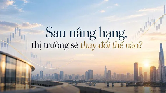 Sau nâng hạng, thị trường sẽ thay đổi thế nào?